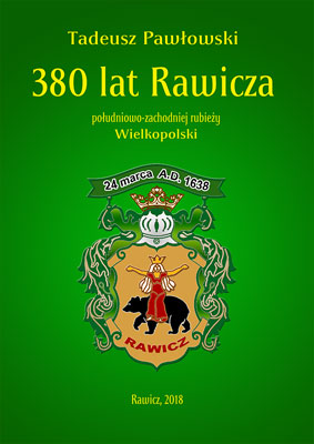 Tadeusz Pawłowski. 380 lat Rawicza południowo-zachodniej rubieży Wielkopolski. 2018.
